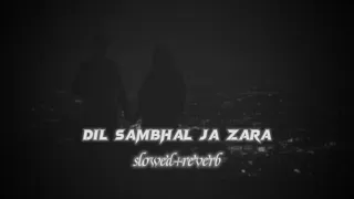 Dil sambhal ja zara full song slowed reverb