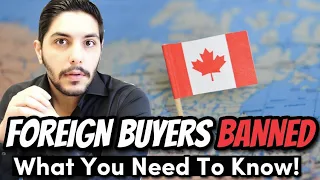 Canada Foreign Buyers Ban EXPLAINED - Canada Real Estate 2023