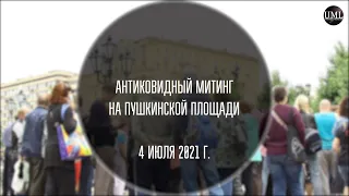 АНТИКОВИДНЫЙ МИТИНГ / ПУШКИНСКАЯ ПЛОЩАДЬ / 4 ИЮЛЯ 2021 Г.