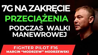 7G NA ZAKRĘCIE !  PRZECIĄŻENIA  PODCZAS WALKI MANEWROWEJ ? PILOT F 16 MARCIN MODRZEWSKI