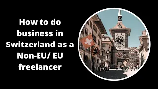 How to do business in Switzerland as a Non-EU or EU freelancer