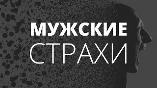 Мужские страхи. В чем выход? О чём молчат мужчины.