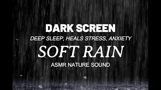 Soft Rain | Deep Sleep, Heals Stress, ASMR Black Screen, Nature Sounf For Sleeping