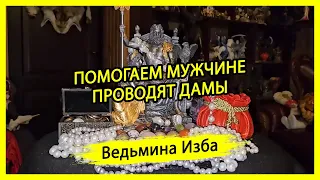 ПОМОГАЕМ МУЖЧИНЕ. ПРОВОДЯТ ДАМЫ. #ВЕДЬМИНАИЗБА ▶️ #МАГИЯ