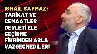 İsmail Saymaz: Tarikat ve cemaatler devleti ele geçirme fikrinden asla vazgeçmediler!