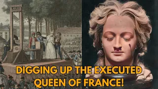 Digging Up The Executed Queen Of France - Exhuming Marie Antoinette