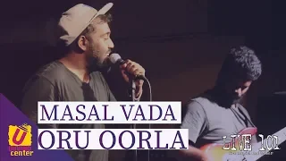 Oru Oorla - Masal Vada - Live 101