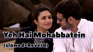 Yeh Hai Mohabbatein (slowed+Reverb)serial song#viral #serialsong#lofisong