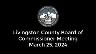 Livingston County Board of Commissioners Meeting - March 25, 2024