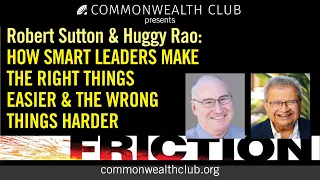 Robert Sutton & Huggy Rao: How Smart Leaders Make the Right Things Easier & the Wrong Things Harder