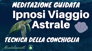 Viaggio Astrale - Tecnica Della Conchiglia - Meditazione Guidata