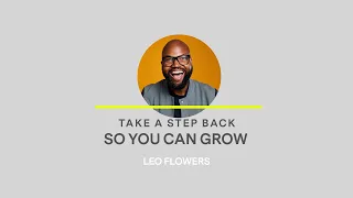 Leo Flowers - Take A Step Back So You Can Grow