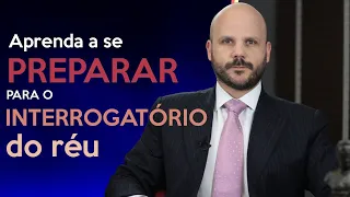 APRENDA A SE PREPARAR PARA O INTERROGATÓRIO DO RÉU!