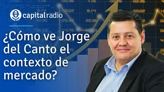 ¿Cómo ve Jorge del Canto el contexto de mercado?