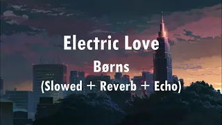 børns ~ electric love {s l o w e d + reverb + echo}