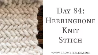 Day 84 : Herringbone Knit Stitch : #100daysofknitstitches