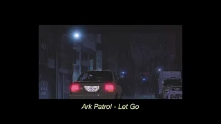 ark patrol - let go (in another room + slowed)