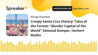 Creepy Santa Cruz History: Tales of the Former "Murder Capital of the World" Edmund Kemper, Herbert