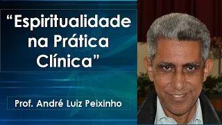 “Espiritualidade na Prática Clínica” - Prof. André Luiz Peixinho