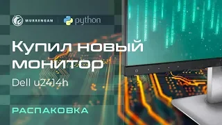 Купил монитор для программирования и стримов. Распаковка и первые впечатления. dell u2414h