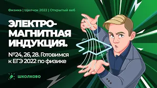 Магнитные явления. Электромагнитная индукция. №24, 26, 28. Готовимся к ЕГЭ 2022 по физике