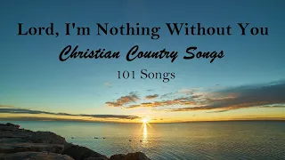 Christian Country Songs mix 101 tracks. Lord, I'm Nothing Without You by LIfebreakthrough
