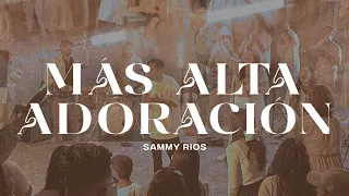 Más Alta Adoración | Sammy Rios (Video Oficial)