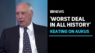 Paul Keating slams AUKUS as ‘worst deal in all history’ | ABC News