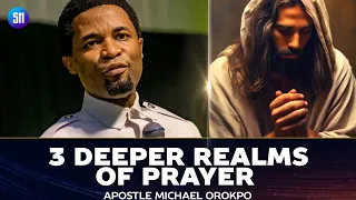 3 DEEPER REALMS OF PRAYER YOU SHOULD ALWAYS KNOW - APOSTLE MICHAEL OROKPO