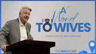 A Word To Wives | Pastor Jack Graham | Prestonwood Baptist Church | Plano Campus