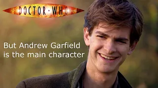 Doctor Who but Andrew Garfield is the main character