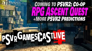 Co-Op RPG Ascent Quest Heading to PlayStation VR2 | More Predictions! | PSVR2 GAMESCAST LIVE