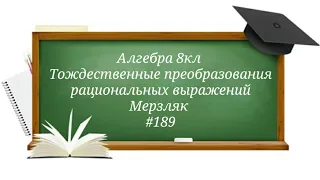 Тождественные преобразования рациональных выражений. Алгебра 8кл. Мерзляк #189