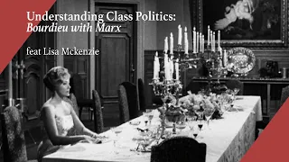 Understanding Class Politics: Bourdieu with Marx feat. Lisa Mckenzie