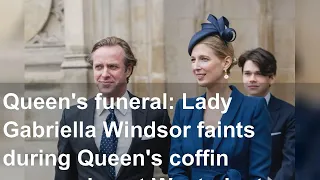 Queen's funeral: Lady Gabriella Windsor faints during Queen's coffin procession at Westminster