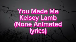 Kelsey Lamb - You Made Me (None Animated Lyrics)