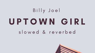 uptown girl by billy joel // slowed n reverb