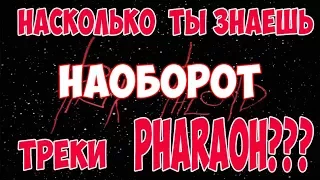 НАСКОЛЬКО ТЫ ФАНАТ PHARAOH???ЧАСТЬ 11. ТРЕКИ НАОБОРОТ УГАДАЙ ТРЕК!!!