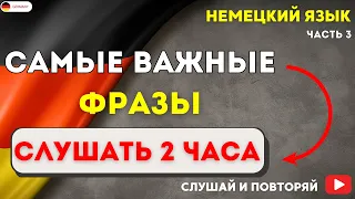 САМЫЕ ВАЖНЫЕ НЕМЕЦКИЕ ФРАЗЫ СЛУШАТЬ 2 ЧАСА. НЕМЕЦКИЙ  НА СЛУХ - РАЗГОВОРНЫЕ ФРАЗЫ ЧАСТЬ 3. СЛУШАТЬ!