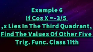Ex 6- If cos x =-3/5  ,x lies in the third quadrant, find the values of other five  trig. func. 11th