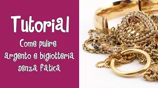 Tutorial - COME PULIRE ARGENTO E BIGIOTTERIA SENZA FATICA