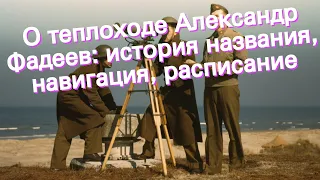 О теплоходе Александр Фадеев: история названия, навигация, расписание