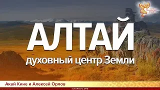 Алтай - духовный центр Земли. Алексей Орлов и  Акай Кине