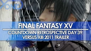 Day 39: Final Fantasy XV Countdown Retrospective - Versus XIII 2011 Trailer