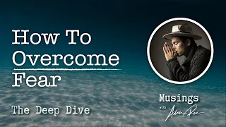 How To Overcome Fear - Deep Dive Podcast With Adam Roa