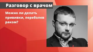 Можно ли делать прививки, переболев раком?