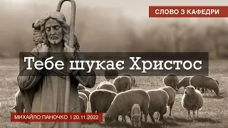 Михайло Паночко | Тема: "Тебе шукає Христос" | 20.11.2022 | Слово з кафедри