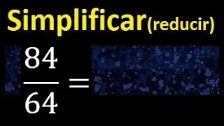 simplificar 84/64 simplificado, reducir fracciones a su minima expresion simple irreducible