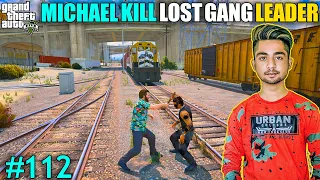 MICHAEL KILL LOST GANG LEADER | MICHAEL SAVE LESTER FROM LOST GANG | GTA V GAMEPLAY #112