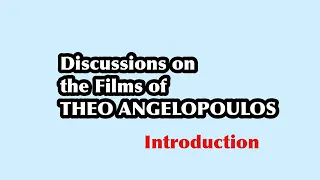 (0 of 13) Discussions on the Films of Theo Angelopoulos: INTRODUCTION